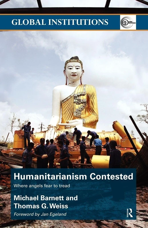 Humanitarianism Contested: Where Angels Fear to Tread (Global Institutions)