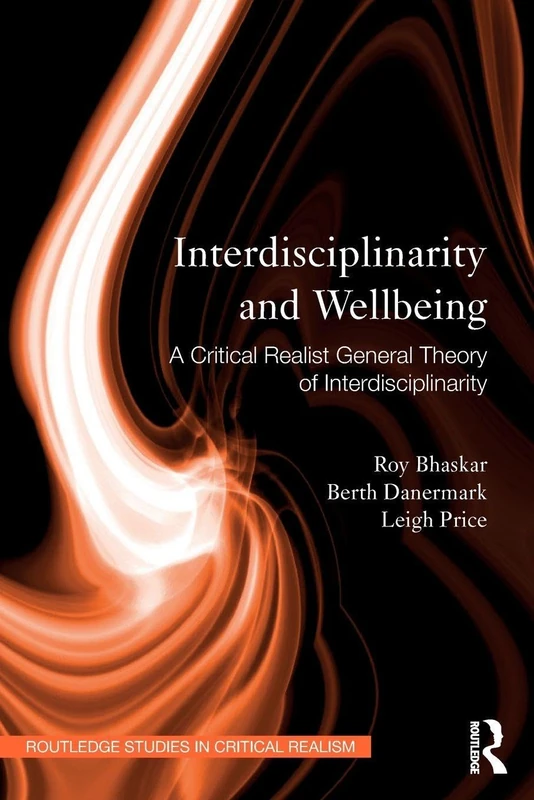 Interdisciplinarity and Wellbeing: A Critical Realist General Theory of Interdisciplinarity (Routledge Studies in Critical Realism)