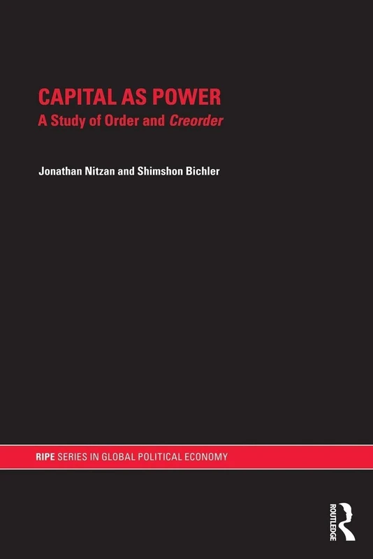 Capital as Power: A Study of Order and Creorder (RIPE Series in Global Political Economy)