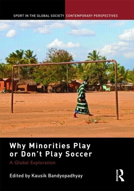 Why Minorities Play or Don't Play Soccer: A Global Exploration (Sport in the Global Society – Contemporary Perspectives)