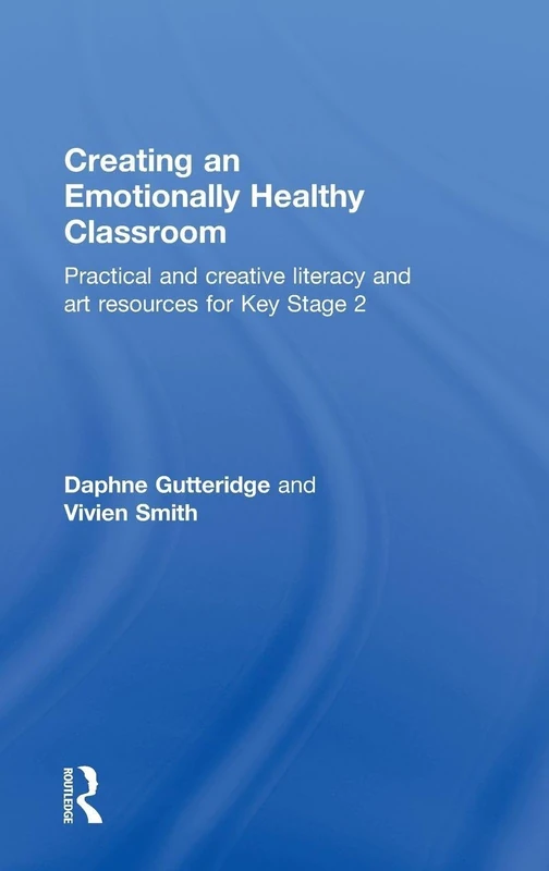 Creating an Emotionally Healthy Classroom: Practical and Creative Literacy and Art Resources for Key Stage 2