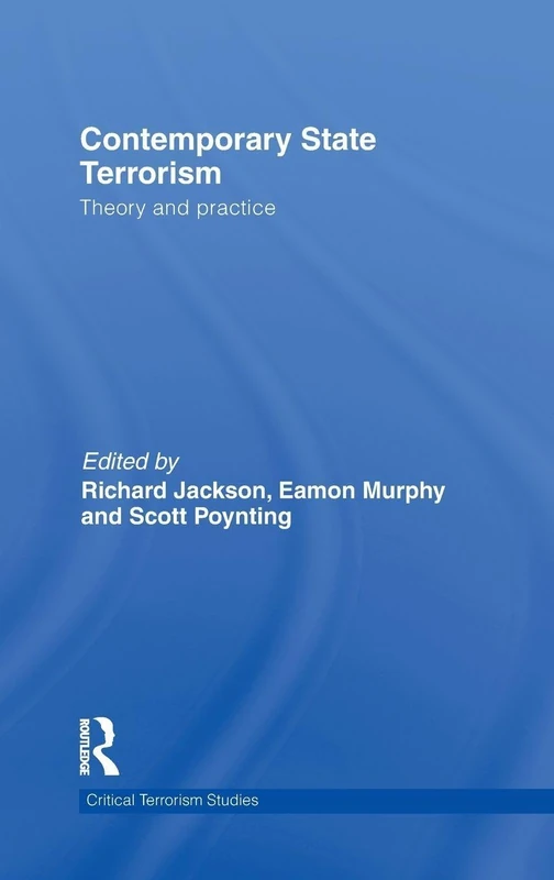 Contemporary State Terrorism: Theory and Practice (Routledge Critical Terrorism Studies)