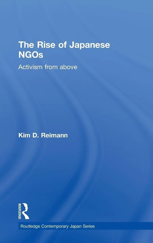 The Rise of Japanese NGOs: Activism from Above (Routledge Contemporary Japan Series)