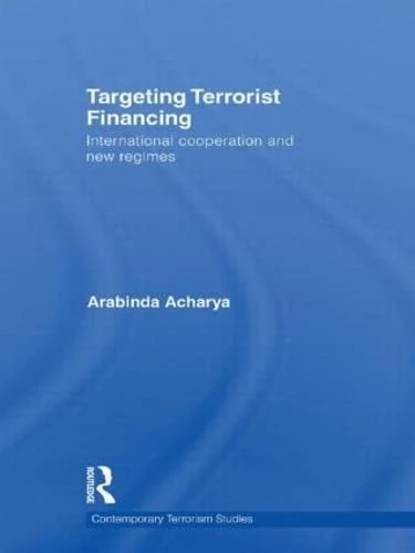 Targeting Terrorist Financing: International Cooperation and New Regimes (Contemporary Terrorism Studies)