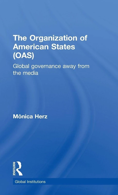 The Organization of American States (OAS): Global Governance Away From the Media (Global Institutions)