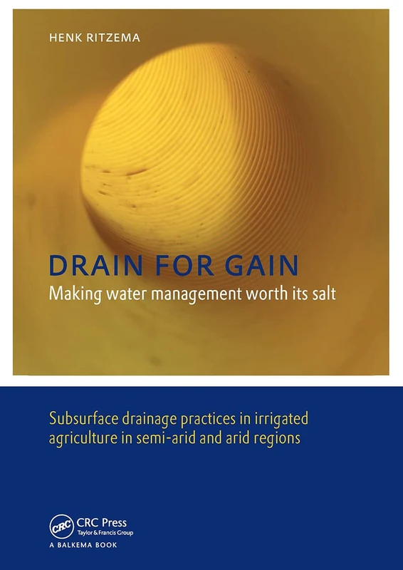 Drain for Gain: Making Water Management Worth its Salt: Making Water Management Worth its Salt: Subsurface Drainage Practices in Irrigated Agriculture in Semi-arid and Arid Regions