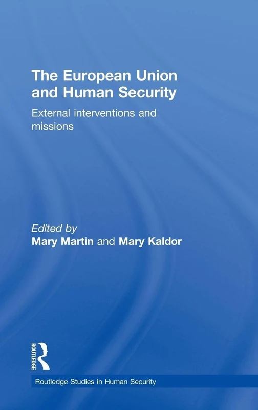 The European Union and Human Security: External Interventions and Missions (Routledge Studies in Human Security)