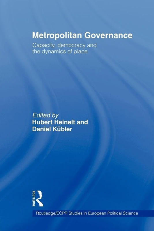 Metropolitan Governance in the 21st Century: Capacity, Democracy and the Dynamics of Place (Routledge/ECPR Studies in European Political Science)