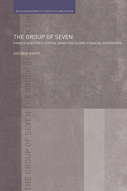 The Group of Seven: Finance Ministries, Central Banks and Global Financial Governance (Routledge Studies in Globalisation)