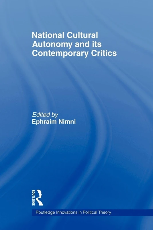 National-Cultural Autonomy and its Contemporary Critics (Routledge Innovations in Political Theory)
