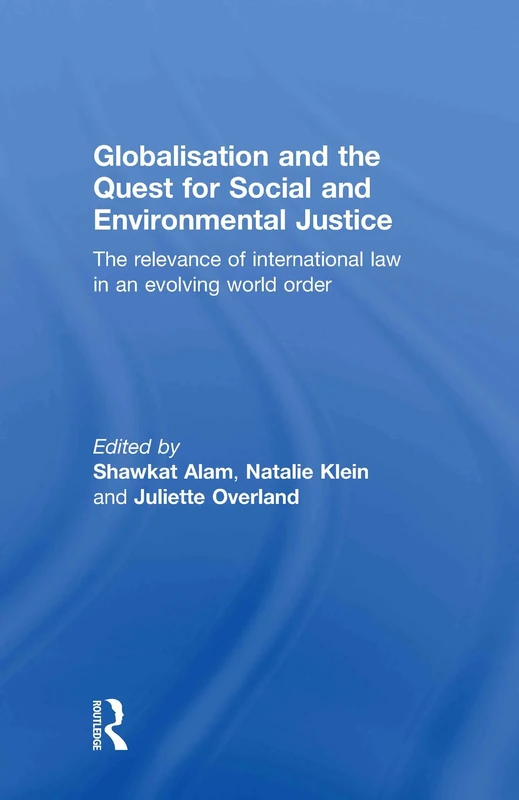 Globalisation and the Quest for Social and Environmental Justice: The Relevance of International Law in an Evolving World Order