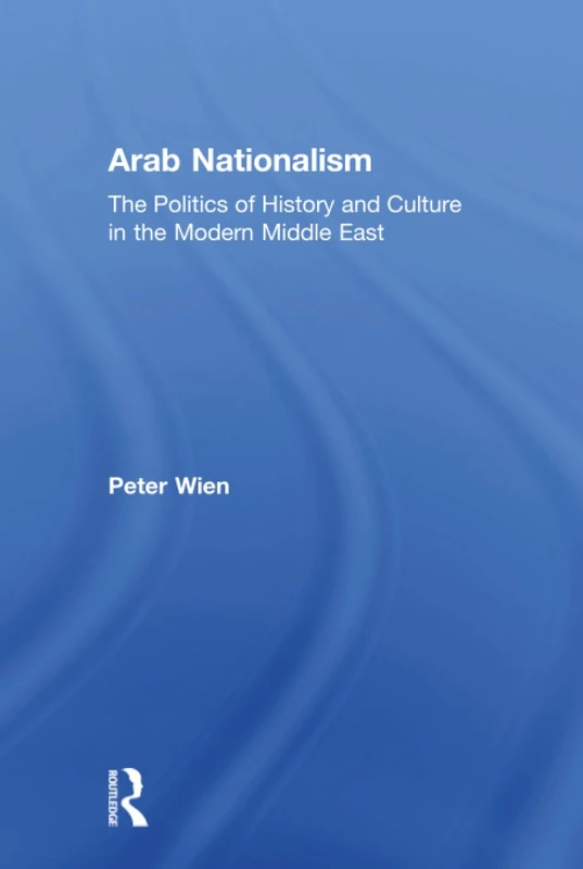 Arab Nationalism: The Politics of History and Culture in the Modern Middle East