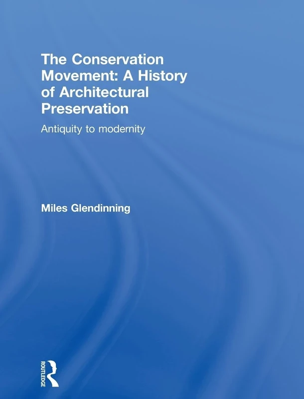 The Conservation Movement: A History of Architectural Preservation: Antiquity to Modernity