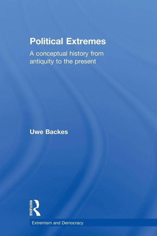 Political Extremes: A conceptual history from antiquity to the present (Routledge Studies in Extremism and Democracy)