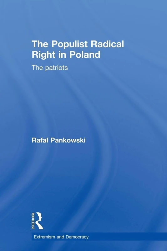 The Populist Radical Right in Poland: The Patriots (Routledge Studies in Extremism and Democracy)