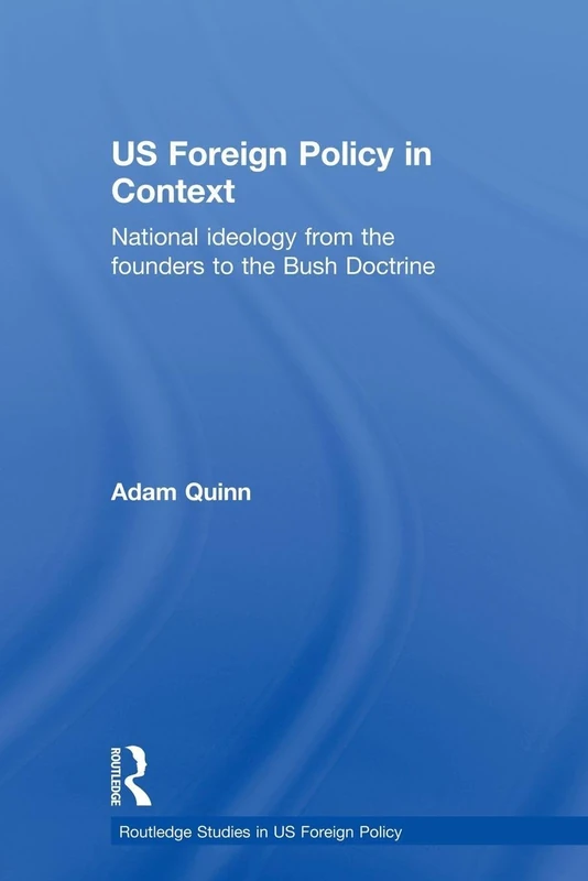 Us Foreign Policy in Context: National Ideology from the Founders to the Bush Doctrine (Routledge Studies in US Foreign Policy)