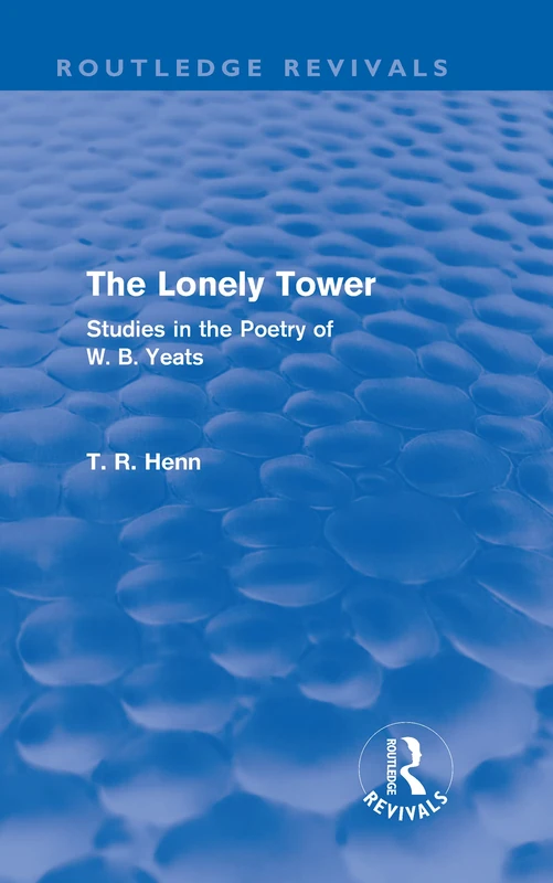 Routledge - The Lonely Tower: Studies in the Poetry of W. B. Yeats