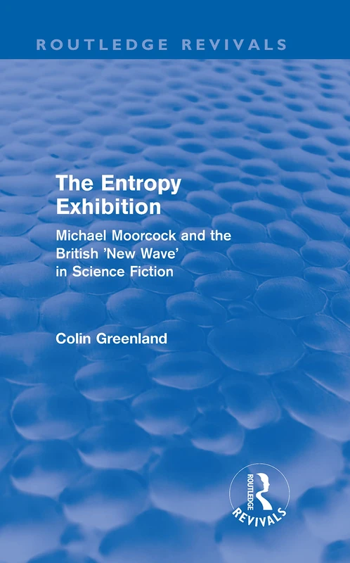 Entropy Exhibition (Routledge Revivals): Michael Moorcock and the British 'New Wave' in Science Fiction