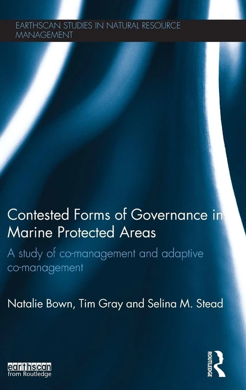 Contested Forms of Governance in Marine Protected Areas: A Study of Co-Management and Adaptive Co-Management (Earthscan Studies in Natural Resource Management)