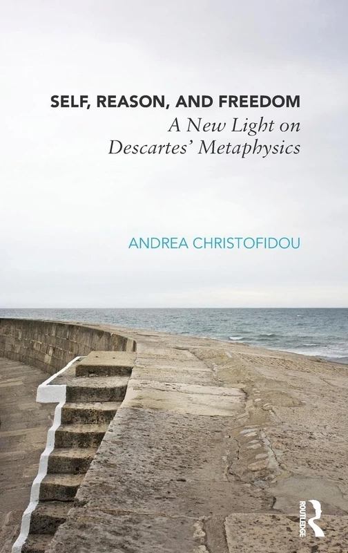 Self, Reason, and Freedom: A New Light on Descartes' Metaphysics