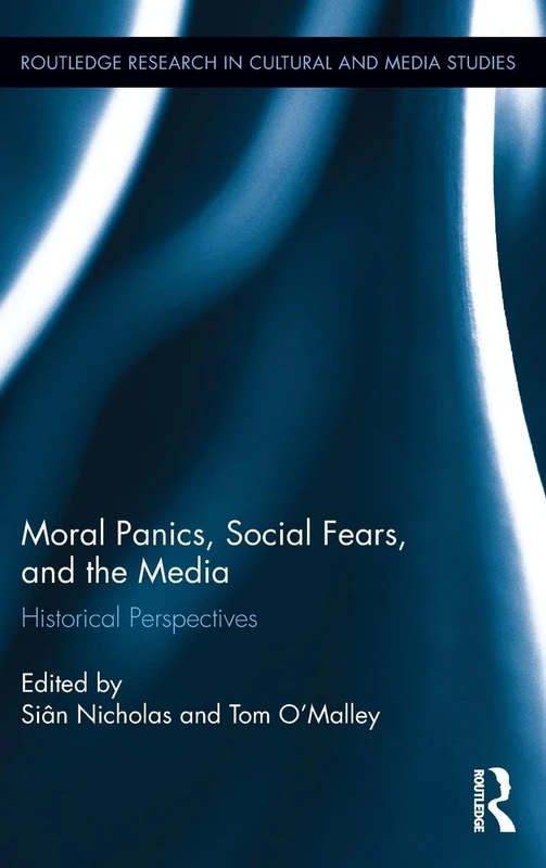 Moral Panics, Social Fears, and the Media: Historical Perspectives (Routledge Research in Cultural and Media Studies)