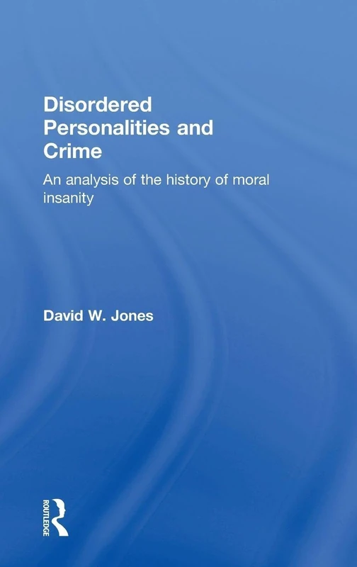 Disordered Personalities and Crime: An analysis of the history of moral insanity