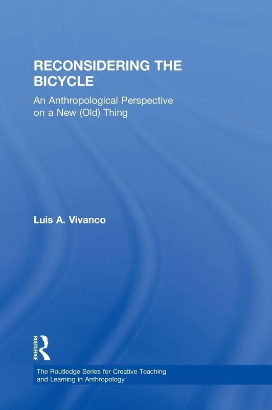 Reconsidering the Bicycle: An Anthropological Perspective on a New (Old) Thing (Routledge Series for Creative Teaching and Learning in Anthropology)