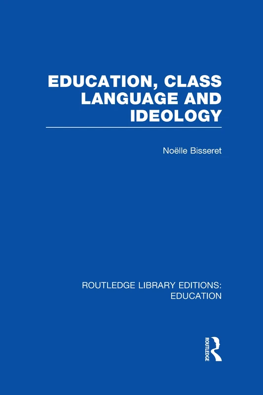 Education, Class Language and Ideology (RLE Edu L) (Routledge Library Editions: Education)