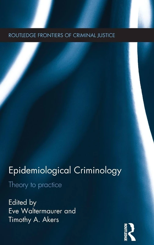 Epidemiological Criminology: Theory to Practice (Routledge Frontiers of Criminal Justice)