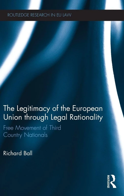 The Legitimacy of The European Union through Legal Rationality: Free Movement of Third Country Nationals (Routledge Research in EU Law) - Image 1