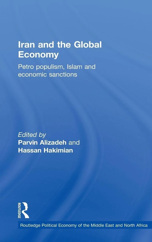 Iran and the Global Economy: Petro Populism, Islam and Economic Sanctions (Routledge Political Economy of the Middle East and North Africa)