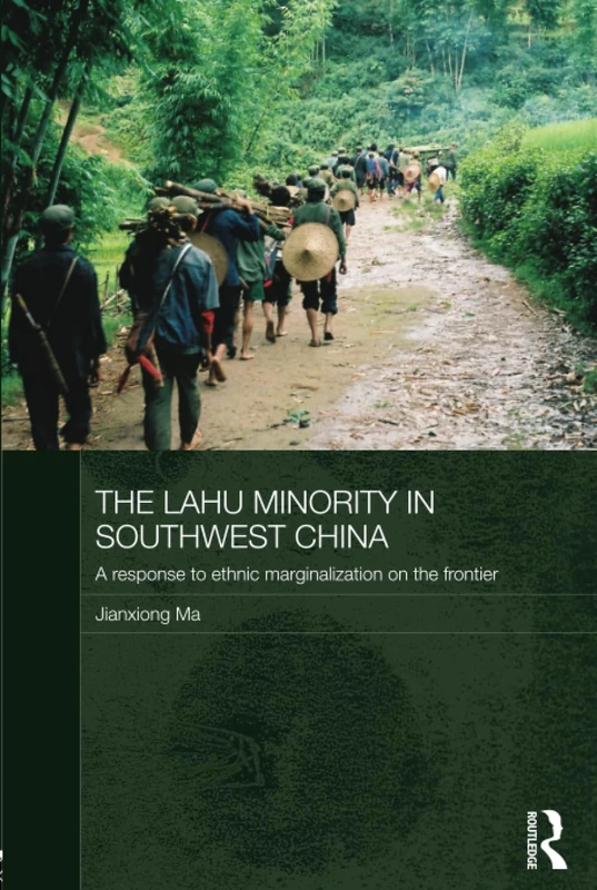 The Lahu Minority in Southwest China: A Response to Ethnic Marginalization on the Frontier (Routledge Contemporary China Series)