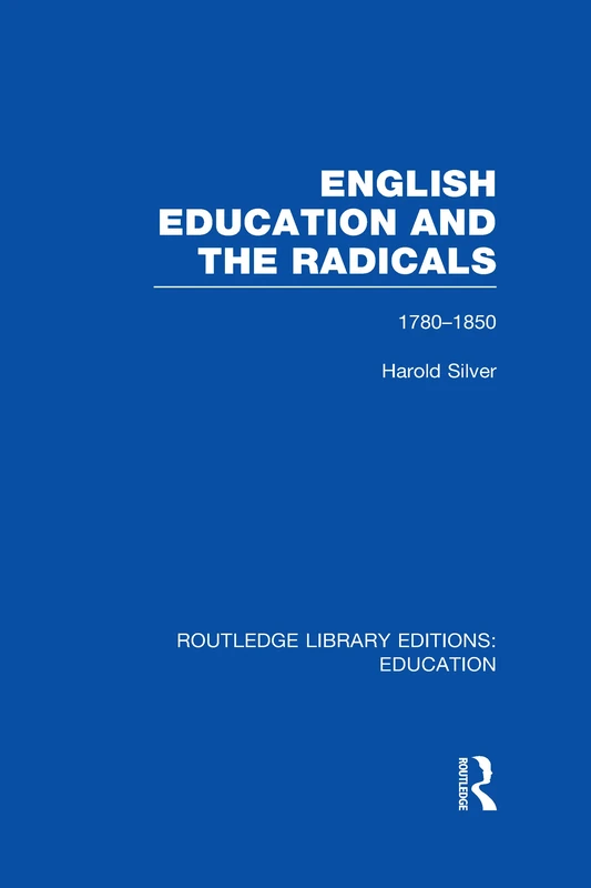 English Education and the Radicals (RLE Edu L): 1780-1850 (Routledge Library Editions: Education)
