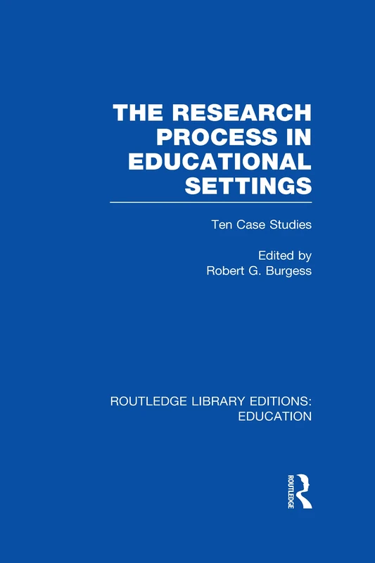 The Research Process in Educational Settings (RLE Edu L): Ten Case Studies (Routledge Library Editions: Education)