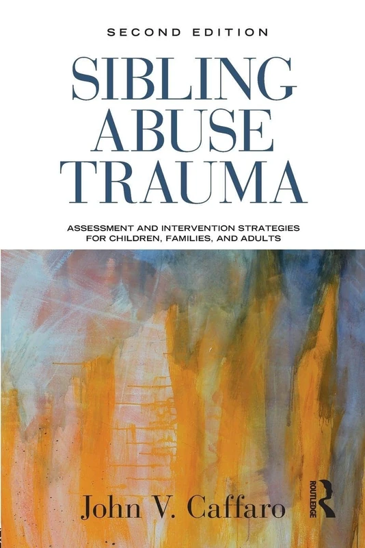 Sibling Abuse Trauma: Assessment and Intervention Strategies for Children, Families, and Adults