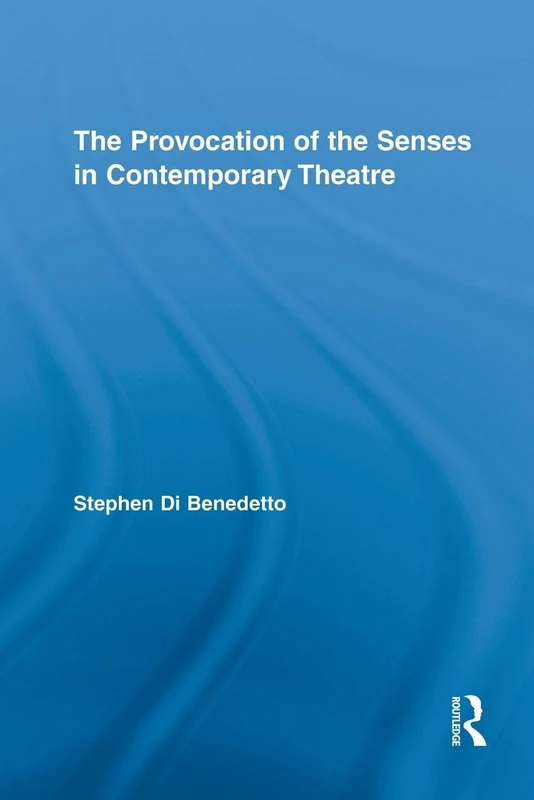 The Provocation of the Senses in Contemporary Theatre (Routledge Advances in Theatre & Performance Studies)
