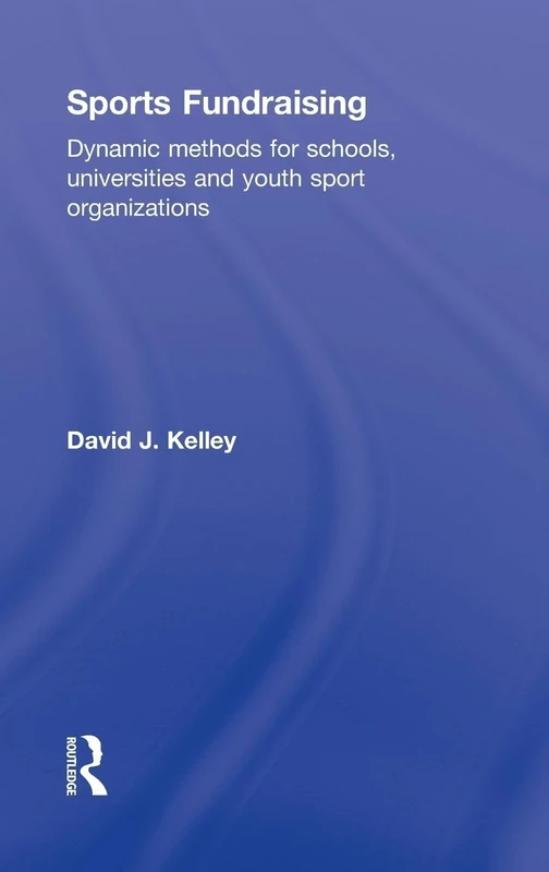 Sports Fundraising: Dynamic Methods for Schools, Universities and Youth Sport Organizations