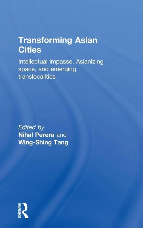Transforming Asian Cities: Intellectual impasse, Asianizing space, and emerging translocalities
