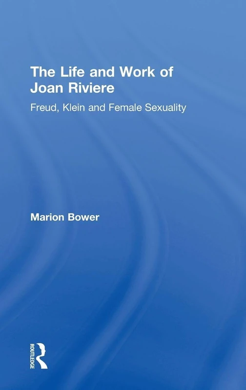 The Life and Work of Joan Riviere: Freud, Klein and Female Sexuality