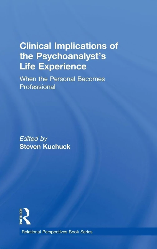 Clinical Implications of the Psychoanalyst's Life Experience: When the Personal Becomes Professional (Relational Perspectives Book Series)