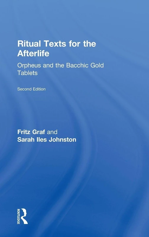 Ritual Texts for the Afterlife: Orpheus and the Bacchic Gold Tablets