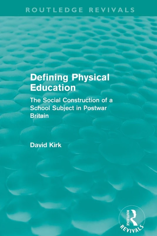 Defining Physical Education (Routledge Revivals): The Social Construction of a School Subject in Postwar Britain