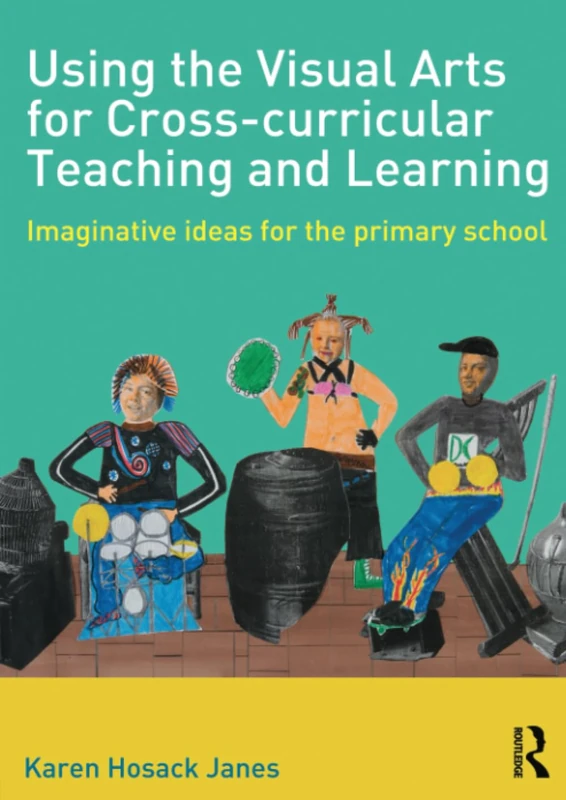 Using the Visual Arts for Cross-curricular Teaching and Learning: Imaginative ideas for the primary school