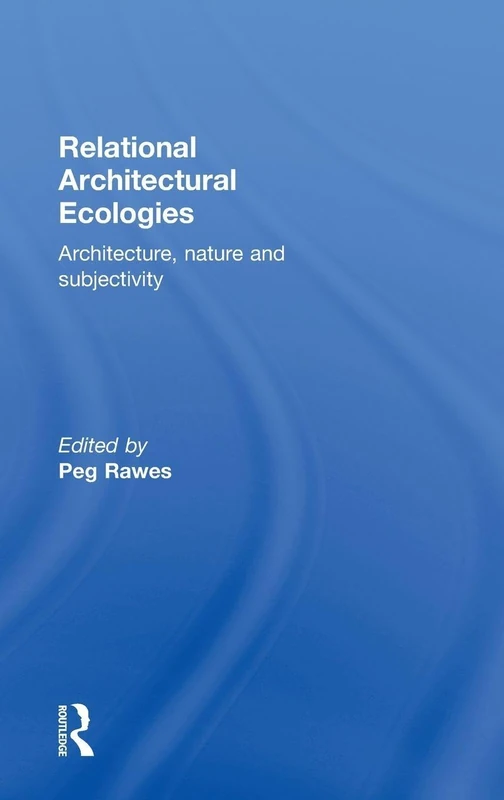 Relational Architectural Ecologies: Architecture, Nature and Subjectivity