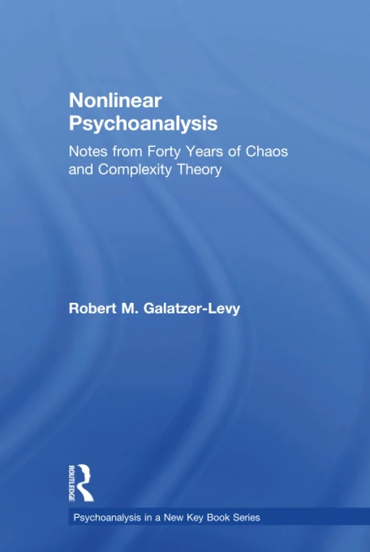 Nonlinear Psychoanalysis: Notes from Forty Years of Chaos and Complexity Theory (Psychoanalysis in a New Key Book Series)