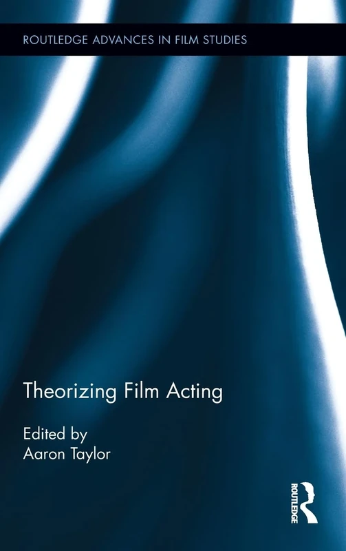 Theorizing Film Acting: 14 (Routledge Advances in Film Studies)
