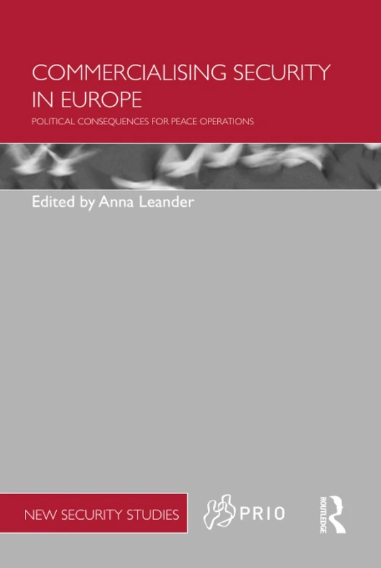 Commercialising Security in Europe: Political Consequences for Peace Operations (PRIO New Security Studies) - Image 1