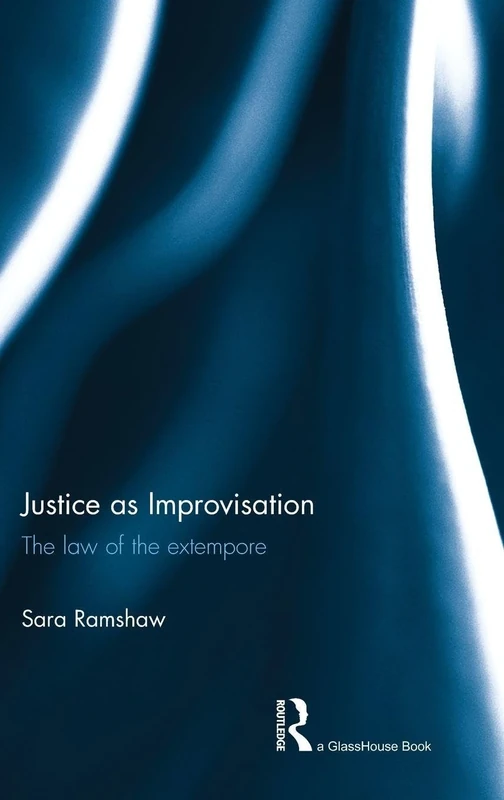 Justice as Improvisation: The Law of the Extempore