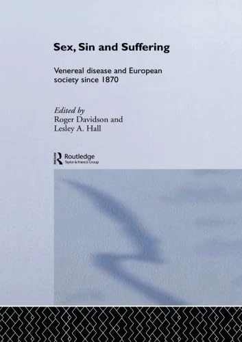 Sex, Sin and Suffering: Venereal Disease and European Society since 1870 (Routledge Studies in the Social History of Medicine)