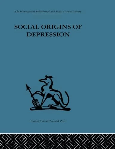Social Origins of Depression: A study of psychiatric disorder in women (International Behavioural and Social Sciences Library. Mind)